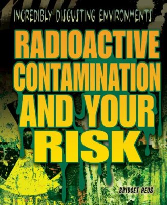 Radioactive Contamination and Your Risk (Incredibly Disgusting Environments) NEW