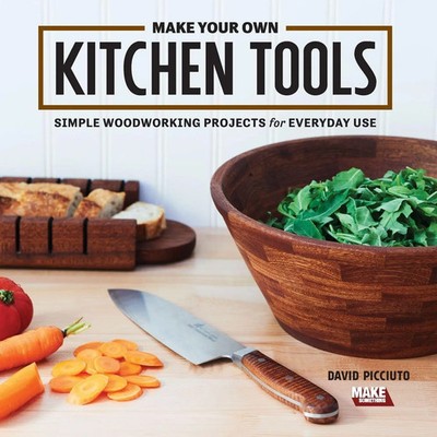 Make Your Own Kitchen Tools Simple Woodworking Projects for Everyday Use Buch