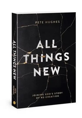 All Things New | Joining God's Story of Re-Creation | Pete Hughes | Englisch