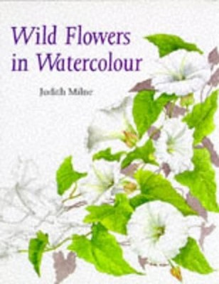 WILD FLOWERS IN WATERCOLOUR, Milne, Judith