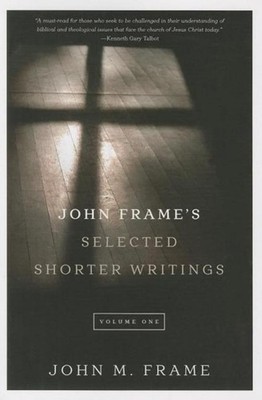 John Frame's Selected Shorter Writings, Volume 1 John M Frame