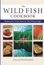 Wild Fish Cookbook: Recipes from North America's Top Fishing Lodges by 
