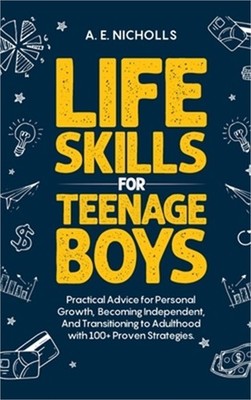 Li F E S K I LL S F O R T E E N A G E B Oy S: Practical Advice for Personal Grow