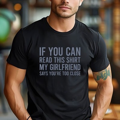If You Can Read This Girlfriend Says You Are Too Close Funny T-Shirt