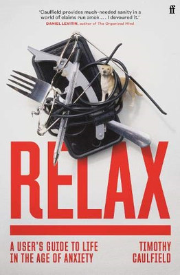 Relax: A User's Guide to Life in the Age of Anxiety - Caulfield, Timothy