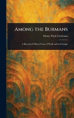 Henry Park Cochrane Among the Burmans (Gebundene Ausgabe)