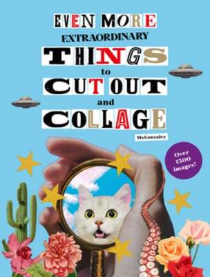 Even More Extraordinary Things to Cut Out and Collage by Paula Gonzalez: New