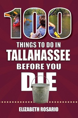 100 Things to Do in Tallahassee Before You Die (100 Things to Do Before You ...