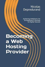 Becoming a Web Hosting Provider: Achieving Ambitions: An Entrepreneur's Journey 