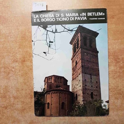 FAUSTINO GIANANI LA CHIESA DI S. MARIA IN BETLEM E IL BORGO TICINO DI PAVIA 1977