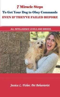 7 Miracle Steps To Get Your Dog To Obey Even If They've Failed Before: All In...