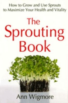 The Sprouting Book : How to Grow and Use Sprouts to Maximize Your