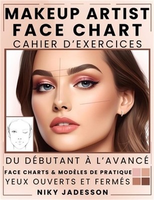 Makeup Artist Face Chart Cahier d'exercices: Du d�butant � l'avanc� - Un espace
