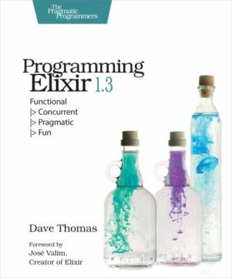 Programming Elixir 1.3: Functional Concurrent Pragmatic Fun