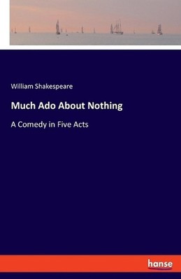 Much Ado About Nothing: A Comedy in Five Acts by William Shakespeare Paperback B
