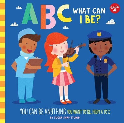 ABC for Me: ABC What Can I Be?: YOU can be anything YOU want to be, from A t...