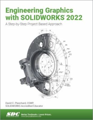 Engineering Graphics with SOLIDWORKS 2022: A Step-by-Step Project Based Approac