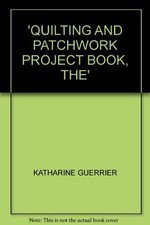 Quilting and Patchwork Project Book, The By Katharine Guerrier