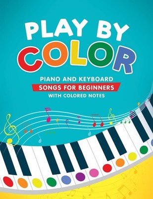 Play by Color: Piano and Keyboard Songs for Beginners with Colored Notes (includ