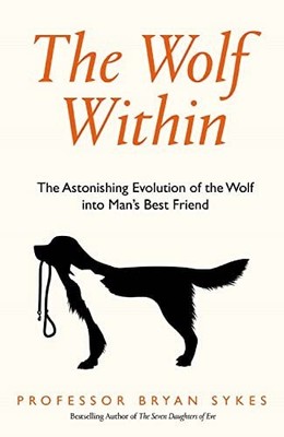The Wolf Within: The Astonishing Evolution o... by Sykes, Professor Bry Hardback