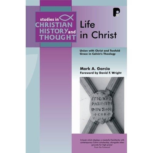 Life in Christ: Union with Christ and Twofold Grace in Calvin's Theology (Studie