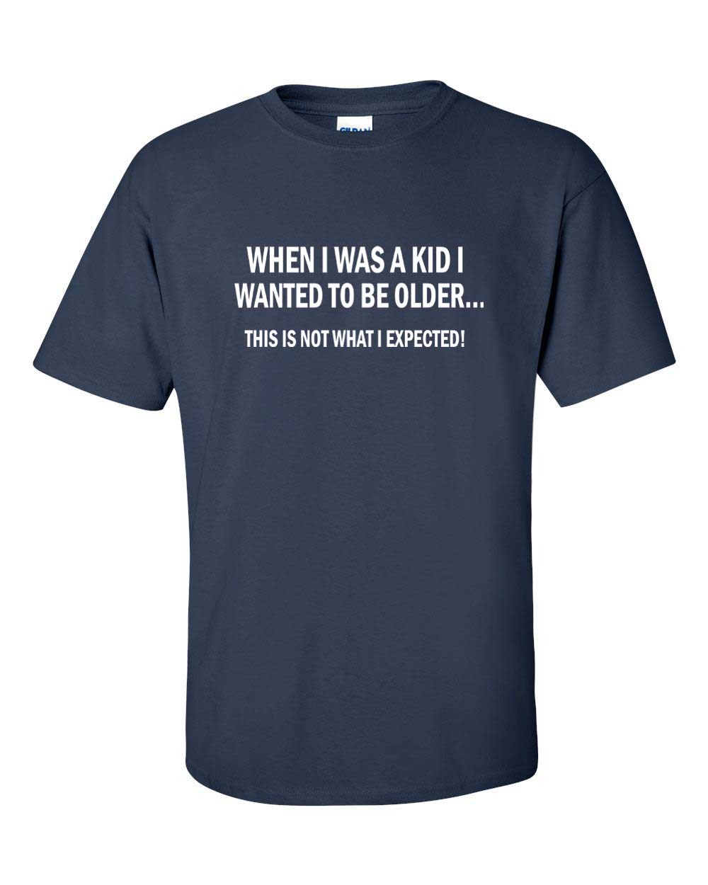 When I Was A Kid I Wanted To Be Older Not What I Expected Men's Tee Shirt