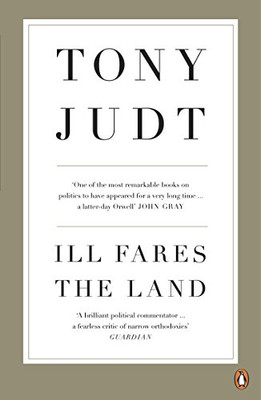 Ill Fares The Land: A Treatise On Our Present Disconten - Paperback NEW Judt, Pr