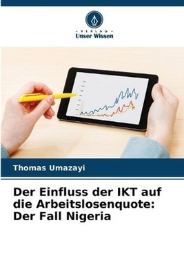 Der Einfluss der IKT auf die Arbeitslosenquote: Der Fall Nigeria by Thomas Umaza