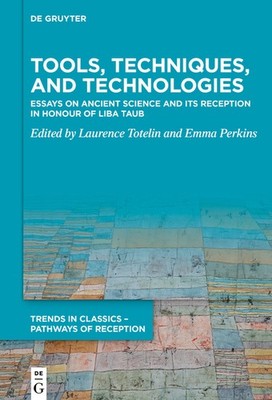 Tools, Techniques, And Technologies: Essays On Ancient Scien...