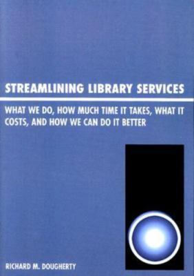 Streamlining Library Services : What We Do, How Much Time It Takes, What It C...