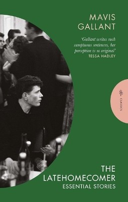 The Latehomecomer: Essential Stories..., Gallant, Mavis