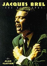 Jacques Brel -- The Biography By Alan Clayson