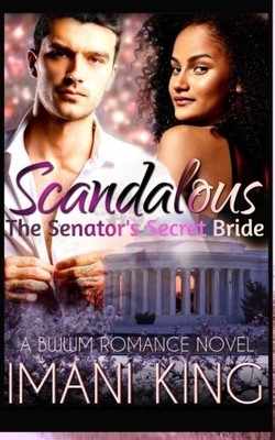 SCANDALOUS: THE SENATOR'S SECRET BRIDE By Imani King **BRAND NEW**