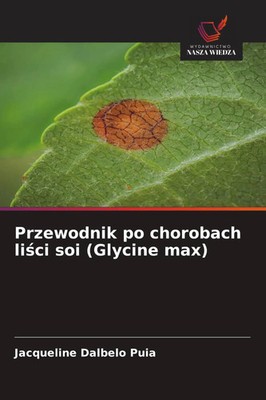 Przewodnik po chorobach li¿ci soi (Glycine max) Jacqueline Dalbelo Puia Buch