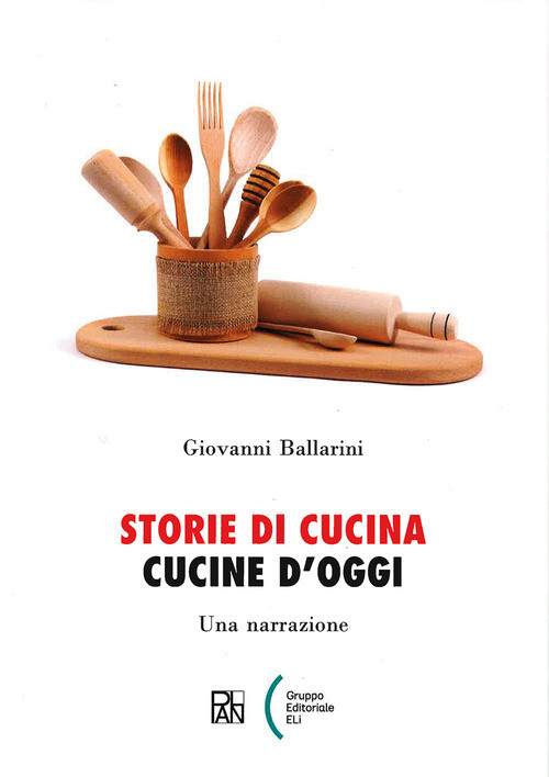 Storie Di Cucina. Cucine D'Oggi. Una Narrazione - Giovanni Ballarini - 2023
