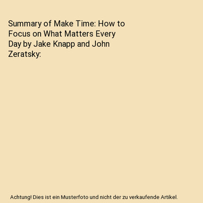 Summary of Make Time: How to Focus on What Matters Every Day by Jake Knapp and J