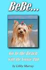 Bebe . . . Go to the Beach with the Yorkie Pup by Libby Murray (Paperback / softback, 2009)
