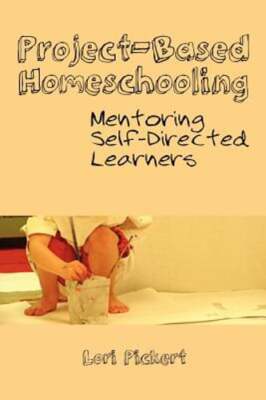 Project-Based Homeschooling: Mentoring Self-Directed Learners by Pickert: Used