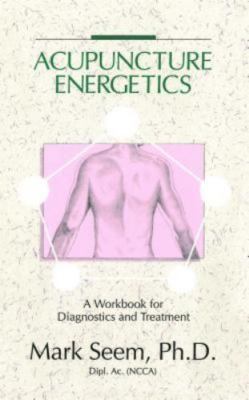 Acupuncture Energetics: A Workbook for Diagnostics and Treatment