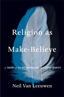 Religion as Make-Believe: A Theory of Belief, Imagination, and Group Identity by