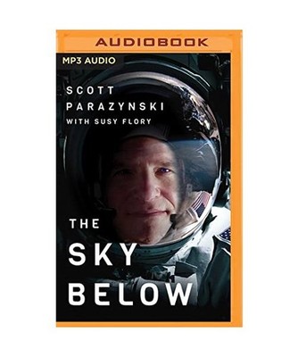 The Sky Below: A True Story of Summits, Space, and Speed, Scott Parazynski