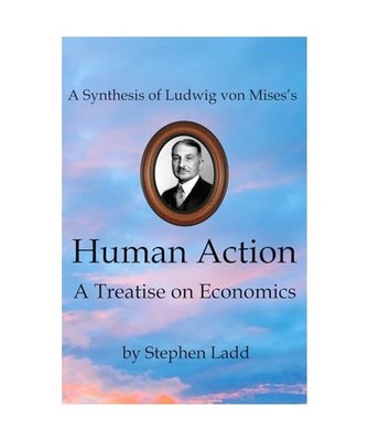 A Synthesis of Ludwig von Mises s Human Action: A Treatise on Economics, Ladd,