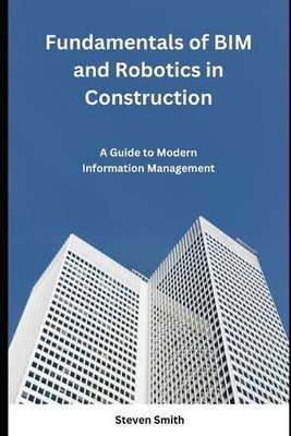 Fundamentals of BIM and Robotics in Construction: A Guide to Modern Information 