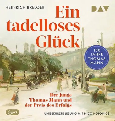 Ein tadelloses Glück. Der junge Thomas Mann und der Preis des Erfolgs   150 Jahr