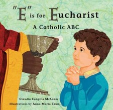 E Is for Eucharist: A Catholic ABC by Claudia Cangilla McAdam: