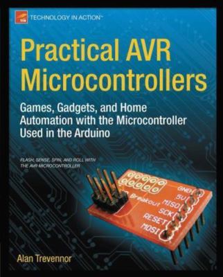 Practical AVR Microcontrollers : Games, Gadgets, and Home Automation With the...