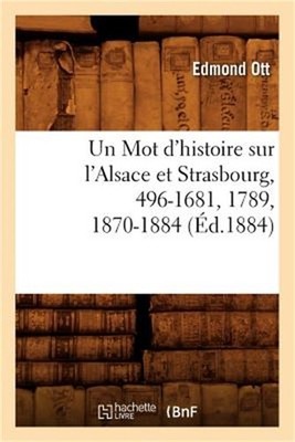 Un Mot d'Histoire Sur l'Alsace Et Strasbourg, 496-1681, 1789, 1870-1884, (�d.188