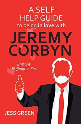 A Self Help Guide to Being In Love with Jeremy Corbyn by Jess Green 1911570471
