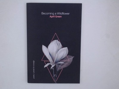Becoming a Wildflower: poetry + prose for courage Green, April: