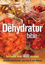 The Dehydrator Bible: Includes Over 400 Recipes,Jennifer Mackenz